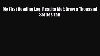Read Book My First Reading Log: Read to Me!: Grow a Thousand Stories Tall E-Book Free