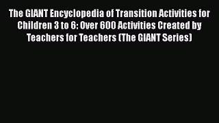 Read Book The GIANT Encyclopedia of Transition Activities for Children 3 to 6: Over 600 Activities