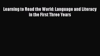 Read Book Learning to Read the World: Language and Literacy in the First Three Years E-Book