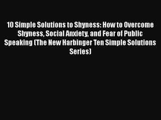 [Read] 10 Simple Solutions to Shyness: How to Overcome Shyness Social Anxiety and Fear of Public