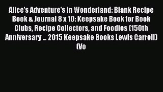 [Read] Alice's Adventure's in Wonderland: Blank Recipe Book & Journal 8 x 10: Keepsake Book