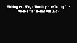 [Read] Writing as a Way of Healing: How Telling Our Stories Transforms Our Lives E-Book Free