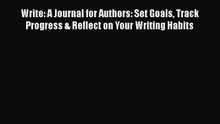 [Read] Write: A Journal for Authors: Set Goals Track Progress & Reflect on Your Writing Habits