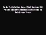 Read On the Trail of a Lion: Ahmed Shah Massoud: Oil Politics and Terror: Ahmed Shah Massoud
