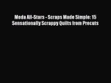 PDF Moda All-Stars - Scraps Made Simple: 15 Sensationally Scrappy Quilts from Precuts  EBook