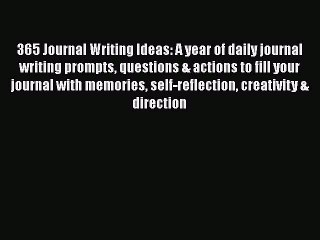 [Read] 365 Journal Writing Ideas: A year of daily journal writing prompts questions & actions