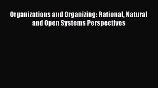 PDF Organizations and Organizing: Rational Natural and Open Systems Perspectives Read Online