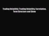 Read Book Trading Volatility: Trading Volatility Correlation Term Structure and Skew Ebook