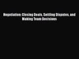 PDF Negotiation: Closing Deals Settling Disputes and Making Team Decisions Free Books