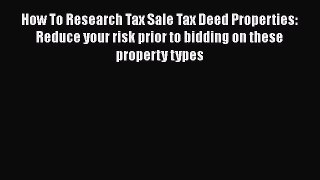 Read Book How To Research Tax Sale Tax Deed Properties: Reduce your risk prior to bidding on