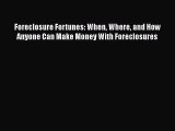 Read Book Foreclosure Fortunes: When Where and How Anyone Can Make Money With Foreclosures