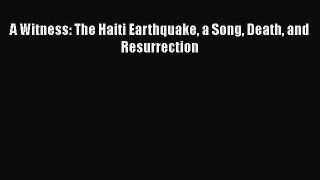 [PDF] A Witness: The Haiti Earthquake a Song Death and Resurrection  Full EBook