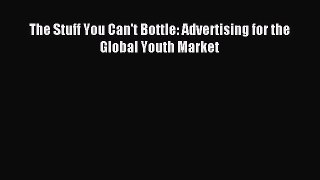 [Read PDF] The Stuff You Can't Bottle: Advertising for the Global Youth Market Ebook Free