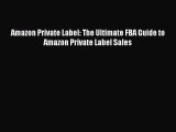 Read Amazon Private Label: The Ultimate FBA Guide to Amazon Private Label Sales Ebook Online
