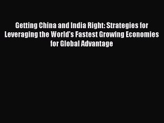 Read Getting China and India Right: Strategies for Leveraging the World's Fastest Growing Economies