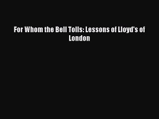 [Read PDF] For Whom the Bell Tolls: Lessons of Lloyd's of London Ebook Online