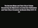 Read The Ancient Maya and Their City of Tulum: Uncovering the Mysteries of an Ancient Civilization