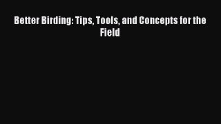 Read Better Birding: Tips Tools and Concepts for the Field Ebook Free