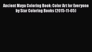 Read Ancient Maya Coloring Book: Color Art for Everyone by Star Coloring Books (2015-11-05)