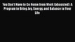 Read You Don't Have to Go Home from Work Exhausted!: A Program to Bring Joy Energy and Balance