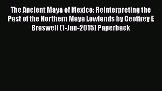 Read The Ancient Maya of Mexico: Reinterpreting the Past of the Northern Maya Lowlands by Geoffrey
