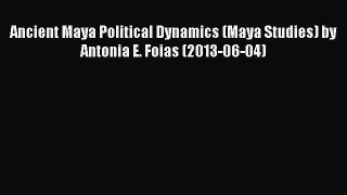 Download Ancient Maya Political Dynamics (Maya Studies) by Antonia E. Foias (2013-06-04) Ebook