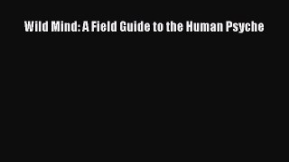 Read Wild Mind: A Field Guide to the Human Psyche Ebook Free