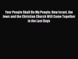 [Download] Your People Shall Be My People: How Israel the Jews and the Christian Church Will