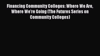 Read Book Financing Community Colleges: Where We Are Where We're Going (The Futures Series