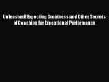 Read Unleashed! Expecting Greatness and Other Secrets of Coaching for Exceptional Performance