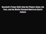 Read Baseball's Power Shift: How the Players Union the Fans and the Media Changed American