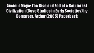 Read Ancient Maya: The Rise and Fall of a Rainforest Civilization (Case Studies in Early Societies)