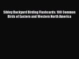 Read Sibley Backyard Birding Flashcards: 100 Common Birds of Eastern and Western North America