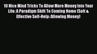 [Read] 10 Nice Mind Tricks To Allow More Money Into Your Life: A Paradigm Shift To Coming Home