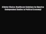 Read A Better Choice: Healthcare Solutions for America (Independent Studies in Political Economy)
