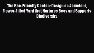 Read The Bee-Friendly Garden: Design an Abundant Flower-Filled Yard that Nurtures Bees and