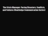Read The Crisis Manager: Facing Disasters Conflicts and Failures (Routledge Communication Series)