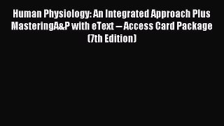 Read Human Physiology: An Integrated Approach Plus MasteringA&P with eText -- Access Card Package