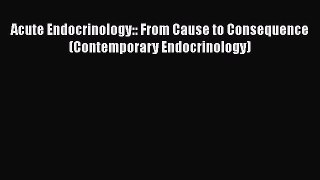 Read Acute Endocrinology:: From Cause to Consequence (Contemporary Endocrinology) PDF Free