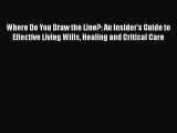 Read Where do YOU draw the line?: An insider's guide to effective Living Wills Healing and