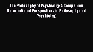 Read The Philosophy of Psychiatry: A Companion (International Perspectives in Philosophy and