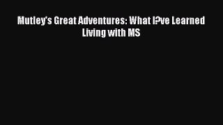 Read Mutley's Great Adventures: What I?ve Learned Living with MS Ebook Free