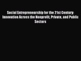 Read Social Entrepreneurship for the 21st Century: Innovation Across the Nonprofit Private