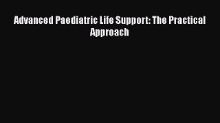 Read Advanced Paediatric Life Support: The Practical Approach Ebook Free