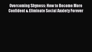 [Read] Overcoming Shyness: How to Become More Confident & Eliminate Social Anxiety Forever