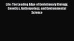 Read Life: The Leading Edge of Evolutionary Biology Genetics Anthropology and Environmental