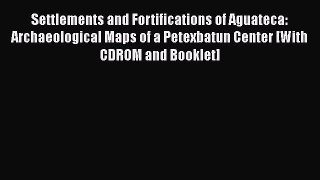 Read Settlements and Fortifications of Aguateca: Archaeological Maps of a Petexbatun Center