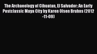 Read The Archaeology of Cihuatan El Salvador: An Early Postclassic Maya City by Karen Olsen