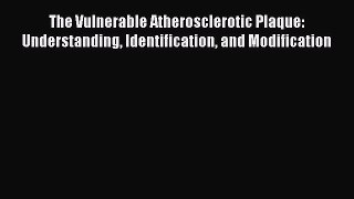 Read The Vulnerable Atherosclerotic Plaque: Understanding Identification and Modification Ebook