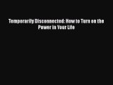 [Read] Temporarily Disconnected: How to Turn on the Power in Your Life E-Book Free